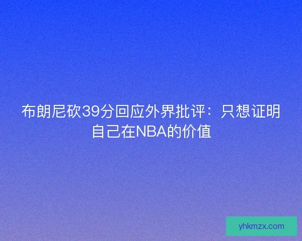 布朗尼砍39分回应外界批评：只想证明自己在NBA的价值